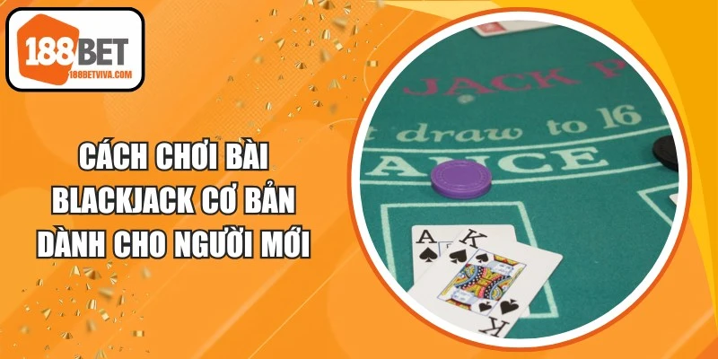Cách Chơi Bài Blackjack Cơ Bản